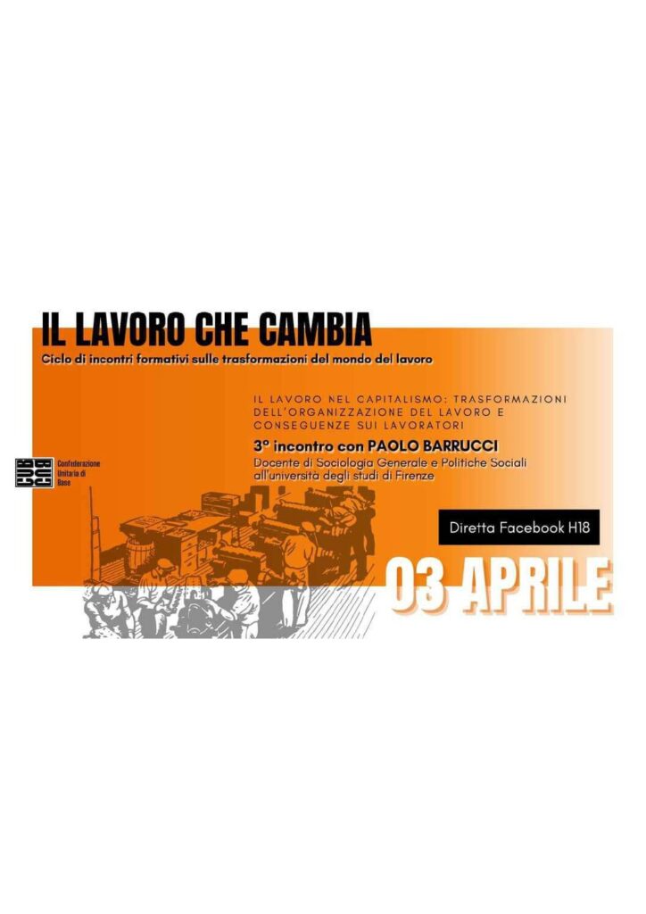 IL LAVORO NEL CAPITALISMO: TRASFORMAZIONI DELL’ORGANIZZAZIONE DEL LAVORO E CONSEGUENZE SUI LAVORATORI – INTERVIENE PROF. PAOLO BARRUCCI – 03/04/2021